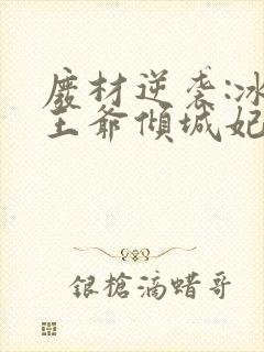 废材逆袭:冰山王爷倾城妃全文免费阅读