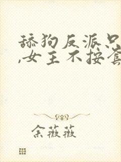 舔狗反派只想苟,女主不按套路走最新章节