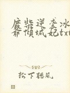 废柴逆袭冰山王爷倾城妃txt