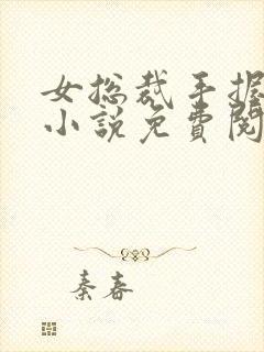 女总裁手握巨龙小说免费阅读