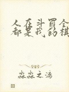 人在斗罗全大陆都是我的棋子笔趣阁
