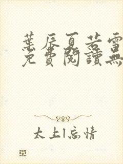 叶辰夏若雪全文免费阅读无弹窗