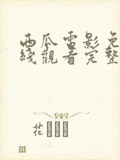 西瓜电影免费在线观看完整版