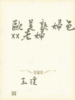 欧美熟妇色xxxx老妇