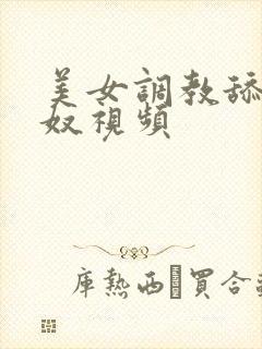 美女调教舔腚女奴视频