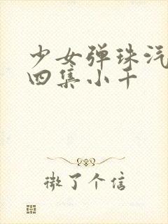 少女弹珠汽水第四集小千