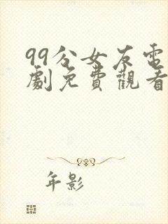 99分女友电视剧免费观看