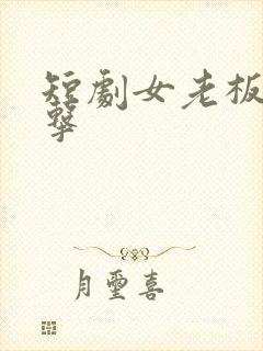 短剧女老板的反击