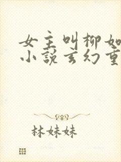 女主叫柳如烟的小说玄幻重生