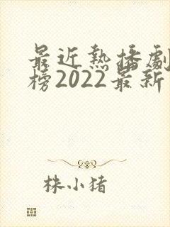最近热播剧排行榜2022最新电视剧