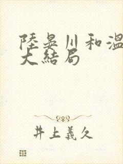 陆晏川和温梨初大结局