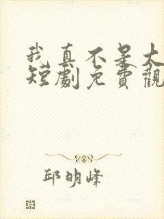 我真不是大小姐短剧免费观看