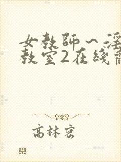 女教师～淫辱の教室2在线观看