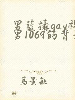 男蓝摄gay裸男1069的背景与经历