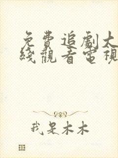 免费追剧大全在线观看电视剧网站