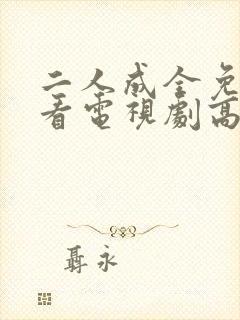 二人成全免费观看电视剧高清完整版