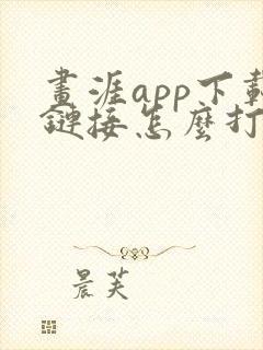 画涯app下载链接怎么打开