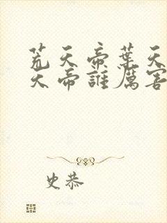 荒天帝叶天帝楚天帝谁厉害