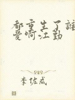 都重生了谁谈恋爱啊江勤