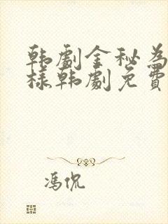 韩剧金秘为何那样韩剧免费观看国语版