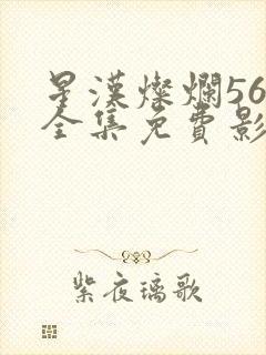 星汉灿烂56集全集免费影视大全高清