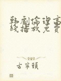 韩剧伦理高清在线播放免费