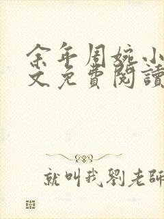 余年周婉小说全文免费阅读无弹窗