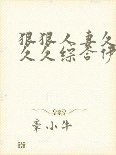 狠狠人妻久久久久久综合伊人封面