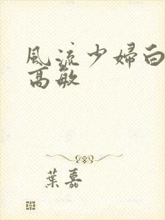 风流少妇白洁与高敏