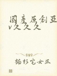 国产原创亚洲av久久久