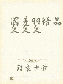 国产99精品久久久久