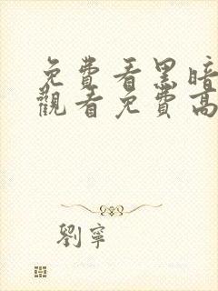 免费看黑暗爆料观看免费高清