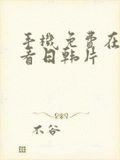 手机免费在线观看日韩片