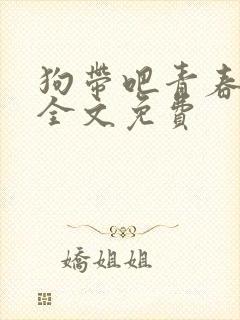 狗带吧青春小说全文免费