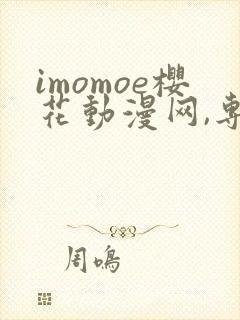 imomoe樱花动漫网,专注动漫的门户网站
