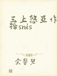 三上悠亚作品番号snis
