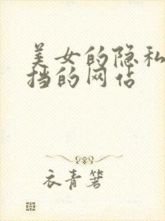 美女的隐私无遮挡的网站