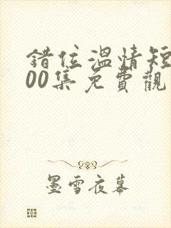 错位温情短剧100集免费观看封面