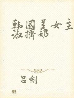 韩国美女主播钟淑挤奶