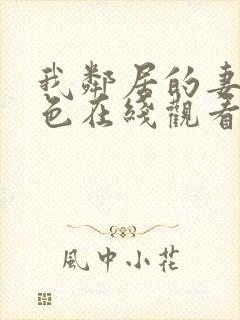 我邻居的妻子好色在线观看