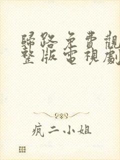 归路免费观看完整版电视剧全集高清