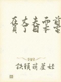 在丈夫面前被欺负了日本电影
