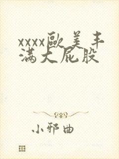 xxxx欧美丰满大屁股