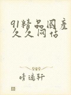 91精品国产久久久网站
