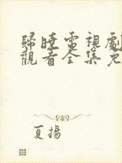 归晓电视剧在线观看全集免费高清