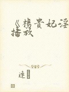 《杨贵妃淫史》播放