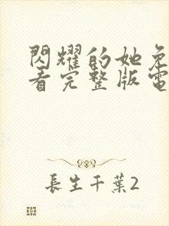 闪耀的她免费观看完整版电视剧高清