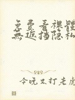 免费看裸体女生无遮挡隐私视频