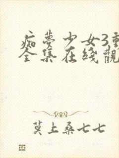 痴梦少女3动漫全集在线观看完整版高清