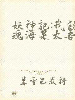 妖神记:我的灵魂海是太吾村封面